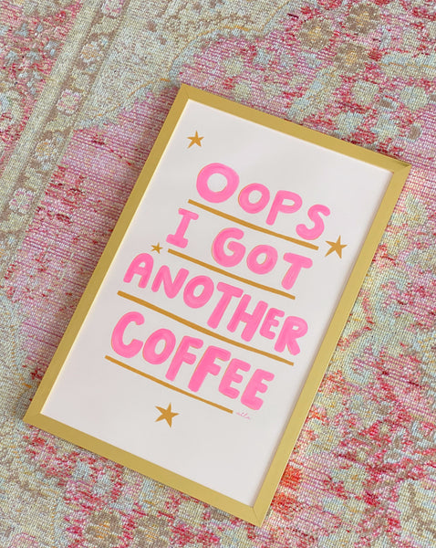 'OOPS I GOT ANOTHER COFFEE' 11x17 ART PRINT