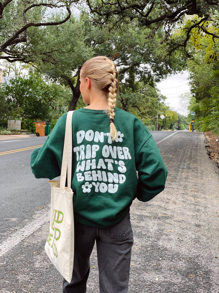 'DON'T TRIP OVER WHAT'S BEHIND YOU' DARK GREEN CREWNECK