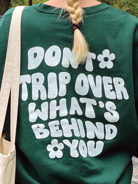 'DON'T TRIP OVER WHAT'S BEHIND YOU' DARK GREEN CREWNECK