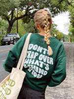 'DON'T TRIP OVER WHAT'S BEHIND YOU' DARK GREEN CREWNECK
